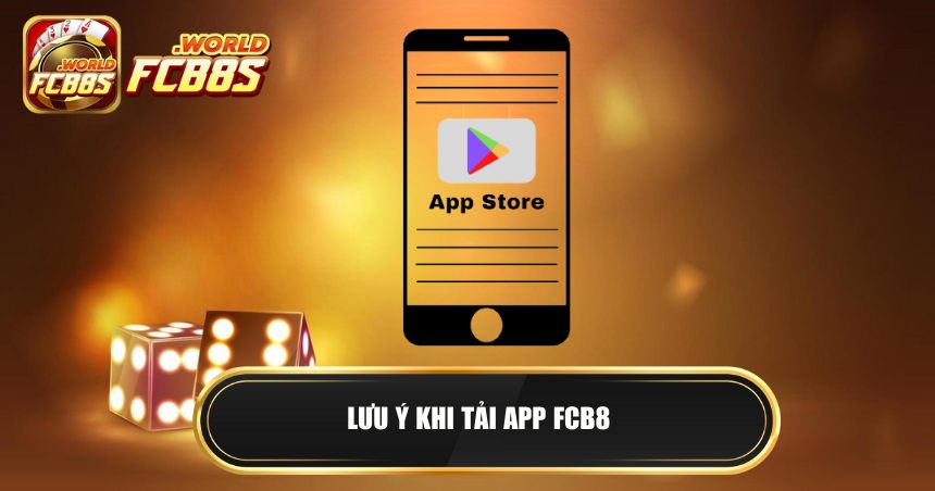 Khi tải app FCB8, game thủ cần lưu ý một vài thông tin quan trọng 